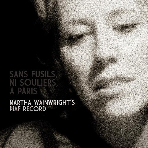 Sans Fusils, Ni Souliers, A Paris: Martha Wainwright Sings Edith Piaf - Martha Wainwright - Music - COOP - 0602527230665 - October 8, 2018