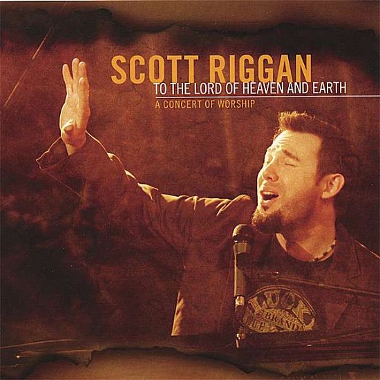 Cover for Scott Riggan · To the Lord of Heaven &amp; Earth: a Concert of Worshi (CD) (2006)