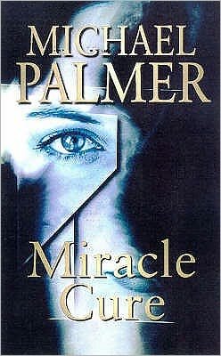 Cover for Michael Palmer · Miracle Cure: a heart-poundingly tense and dramatic medical thriller that will get your pulse racing… (Paperback Book) (1998)