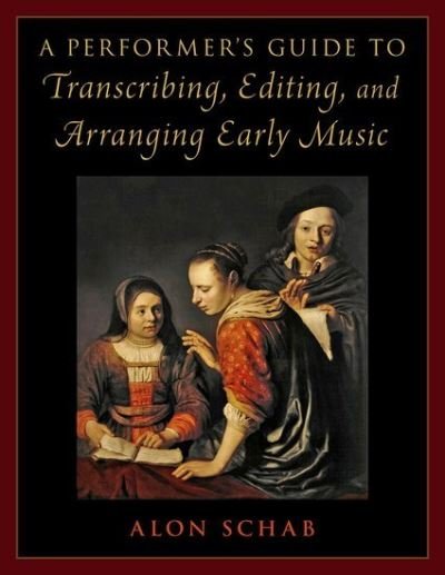Cover for Schab, Alon (Senior Lecturer in the Department of Music, Senior Lecturer in the Department of Music, University of Haifa) · A Performer's Guide to Transcribing, Editing, and Arranging Early Music (Paperback Book) (2022)