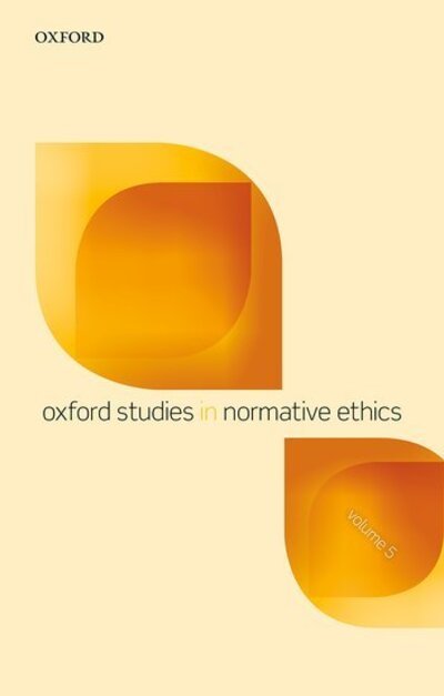 Cover for Oxford Studies in Normative Ethics, Volume 5 - Oxford Studies In Normative Ethics (Hardcover Book) (2015)