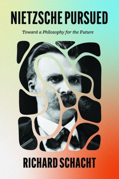 Cover for Richard Schacht · Nietzsche Pursued: Toward a Philosophy for the Future (Gebundenes Buch) (2024)