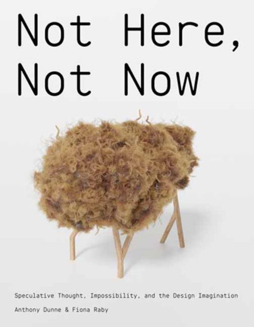 Not Here, Not Now: Speculative Thought, Impossibility, and the Design Imagination - Anthony Dunne - Books - MIT Press Ltd - 9780262049665 - May 6, 2025