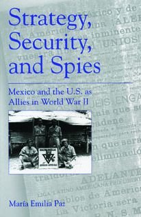 Strategy, Security, and Spies: Mexico and the U.S. as Allies in World War II - Maria Emilia Paz - Boeken - Pennsylvania State University Press - 9780271016665 - 15 september 1997