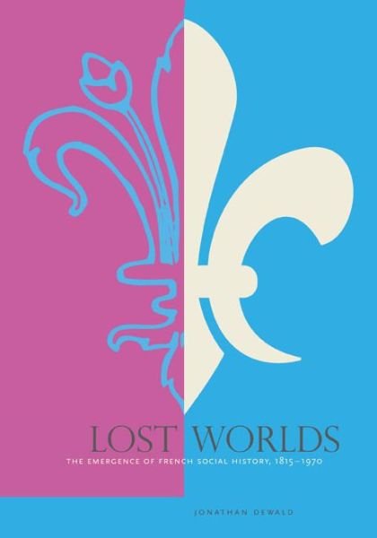 Cover for Dewald, Jonathan (SUNY-Buffalo) · Lost Worlds: The Emergence of French Social History, 1815-1970 (Taschenbuch) (2012)