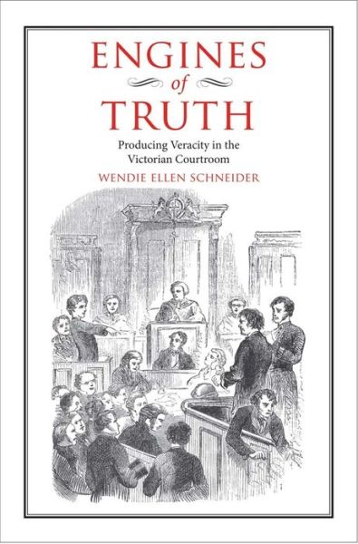 Cover for Wendie Ellen Schneider · Engines of Truth: Producing Veracity in the Victorian Courtroom (Hardcover Book) (2016)