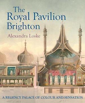 Cover for Alexandra Loske · The Royal Pavilion Brighton: A Regency Palace of Colour and Sensation (Hardcover Book) (2025)