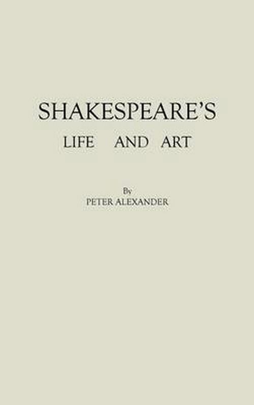 Cover for Peter Alexander · Shakespeare's Life and Art (Hardcover Book) [New edition] (1979)