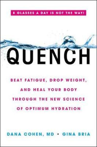 Cover for Dana Cohen · Quench: Beat Fatigue, Drop Weight, and Heal Your Body Through the New Science of Optimum Hydration (Hardcover Book) (2018)