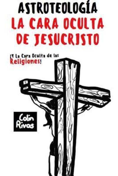 Cover for Colin Rivas · Astroteologia : La Cara Oculta De Jesucristo Y Las Religiones (Pocketbok) (2019)