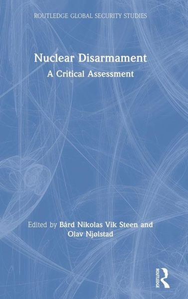 Cover for Nuclear Disarmament: A Critical Assessment - Routledge Global Security Studies (Hardcover Book) (2019)