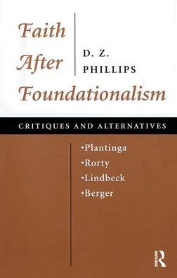 Faith After Foundationalism: Plantinga-rorty-lindbeck-berger-- Critiques And Alternatives - D. Z. Phillips - Books - Taylor & Francis Ltd - 9780367315665 - August 28, 2019