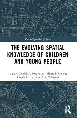 Cover for Castillo Ulloa, Ignacio (Technische Universitat Berlin, Germany) · The Evolution of Young People’s Spatial Knowledge - The Refiguration of Space (Paperback Book) (2024)