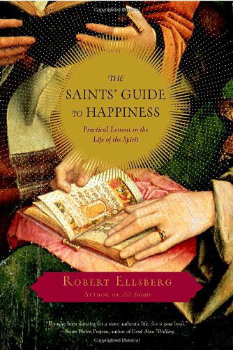 Cover for Robert Ellsberg · The Saints' Guide to Happiness: Practical Lessons in the Life of the Spirit (Paperback Book) (2005)