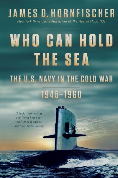Who Can Hold the Sea: The U.S. Navy in the Cold War 1945-1960 - James D. Hornfischer - Bücher - Random House USA Inc - 9780399178665 - 2. Mai 2023