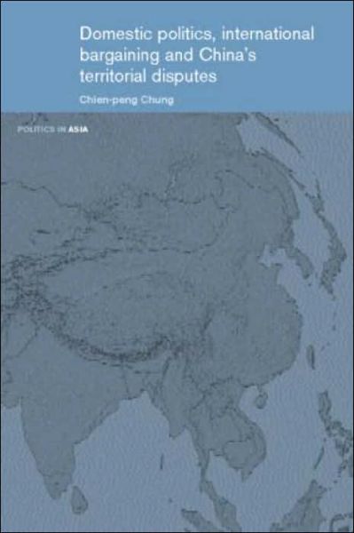 Cover for Chien-peng Chung · Domestic Politics, International Bargaining and China's Territorial Disputes - Politics in Asia (Hardcover Book) (2004)