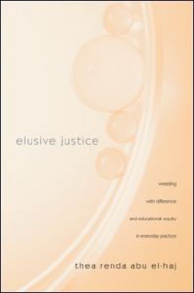 Cover for Thea Renda Abu El-Haj · Elusive Justice: Wrestling with Difference and Educational Equity in Everyday Practice - Teaching / Learning Social Justice (Paperback Book) [New edition] (2006)