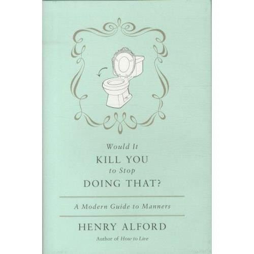 Cover for Henry Alford · Would It Kill You To Stop Doing That: A Modern Guide to Manners (Hardcover bog) (2012)