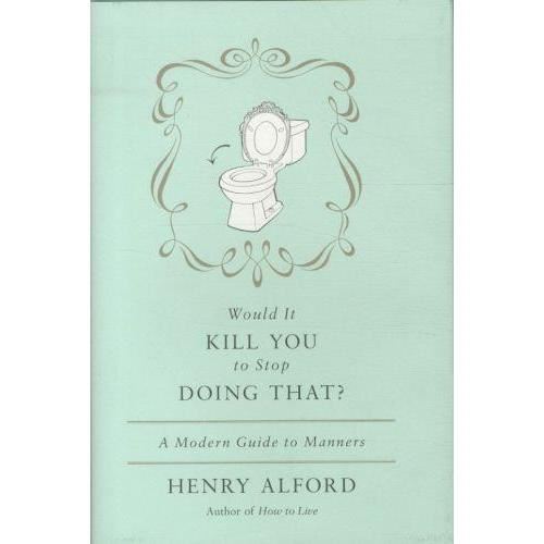 Would It Kill You To Stop Doing That: A Modern Guide to Manners - Henry Alford - Bøger - Little, Brown & Company - 9780446557665 - 5. april 2012
