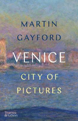 Venice: City of Pictures - Martin Gayford - Books - Thames & Hudson Ltd - 9780500022665 - October 5, 2023