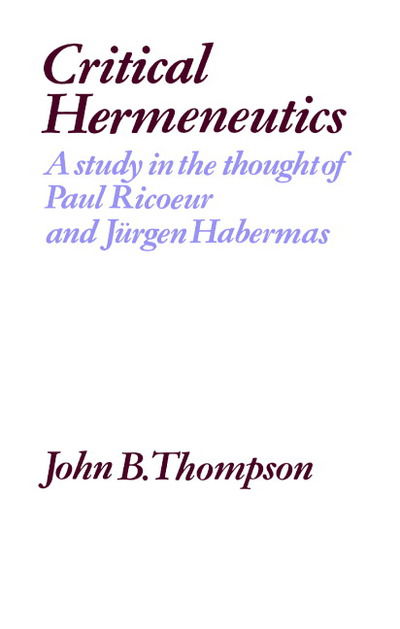 Cover for John B. Thompson · Critical Hermeneutics: A Study in the Thought of Paul Ricoeur and Jurgen Habermas (Paperback Book) (1984)