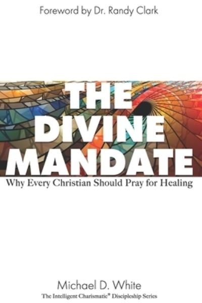The Divine Mandate : Why Every Christian Should Pray for Healing - Michael White - Böcker - Intelligent Charismatic - 9780578793665 - 1 december 2020