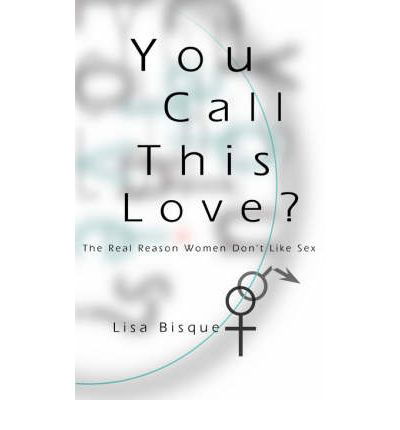 Cover for Lisa Bisque · You Call This Love?: the Real Reason Women Don't Like Sex (Pocketbok) (2000)