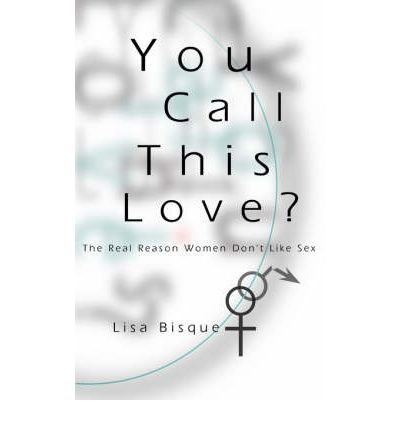 Cover for Lisa Bisque · You Call This Love?: the Real Reason Women Don't Like Sex (Paperback Bog) (2000)