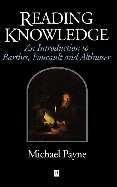 Cover for Payne, Michael (Bucknell University) · Reading Knowledge: An Introduction to Foucault, Barthes and Althusser (Hardcover Book) (1997)