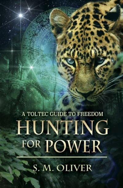 Cover for Oliver, S. M. (S. M. Oliver) · Hunting for Power: A Toltec Guide to Freedom (Pocketbok) (2021)