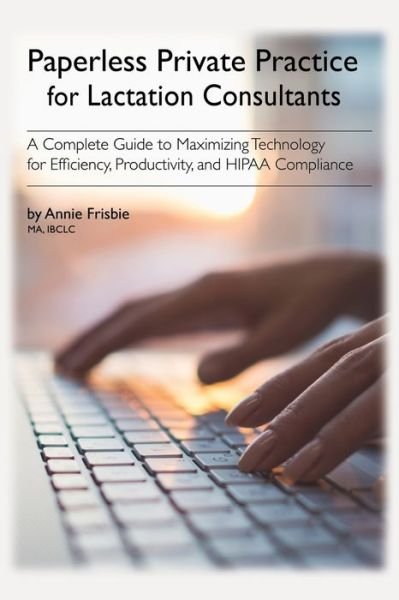Cover for Annie Frisbie Ibclc Ma · Paperless Private Practice for Lactation Consultants: A Complete Guide to Maximizing Technology for Efficiency, Productivity, and HIPAA Compliance (Pocketbok) (2018)