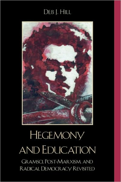 Cover for Deb J. Hill · Hegemony and Education: Gramsci, Post-Marxism, and Radical Democracy Revisited (Hardcover Book) (2007)
