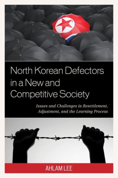 Cover for Ahlam Lee · North Korean Defectors in a New and Competitive Society: Issues and Challenges in Resettlement, Adjustment, and the Learning Process (Hardcover Book) (2015)
