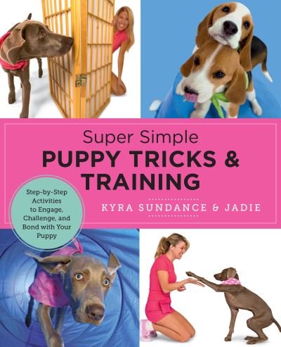 Cover for Kyra Sundance · Super Simple Puppy Tricks and Training: Fun and Easy Step-by-Step Activities to Engage, Challenge, and Bond with Your Puppy (Paperback Bog) (2024)