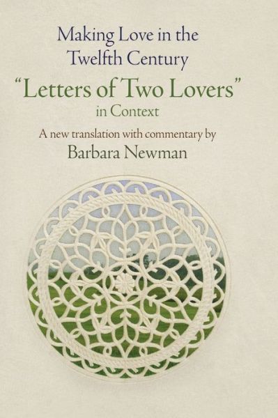 Cover for Making Love in the Twelfth Century: &quot;Letters of Two Lovers&quot; in Context - The Middle Ages Series (Paperback Book) (2020)