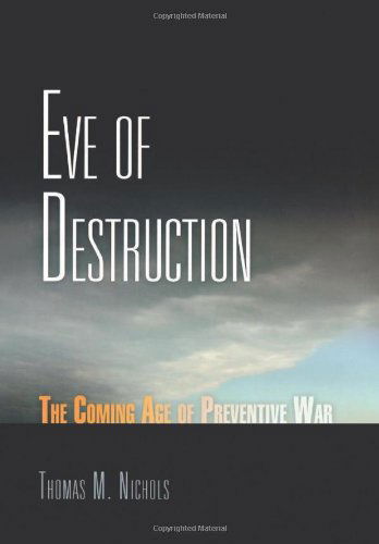 Cover for Thomas M. Nichols · Eve of Destruction: The Coming Age of Preventive War (Hardcover Book) (2008)