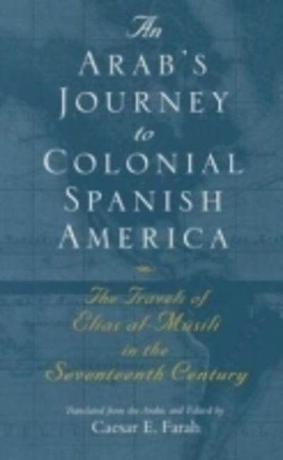 Cover for Elias Al-Musili · An Arab's Journey To Colonial Spanish America: The Travels of Elias al-Musili in the Seventeenth Century - Middle East Literature In Translation (Taschenbuch) (2011)