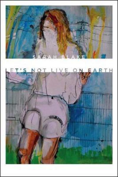 Cover for Sarah Blake · Let’s Not Live on Earth - Wesleyan Poetry Series (Hardcover Book) (2018)