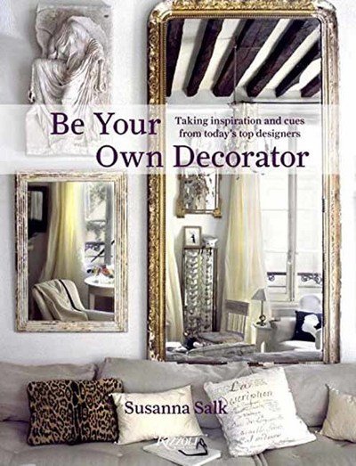 Cover for Susanna Salk · Be Your Own Decorator: Taking Inspiration and Cues From Today's Top Designers (Innbunden bok) (2018)