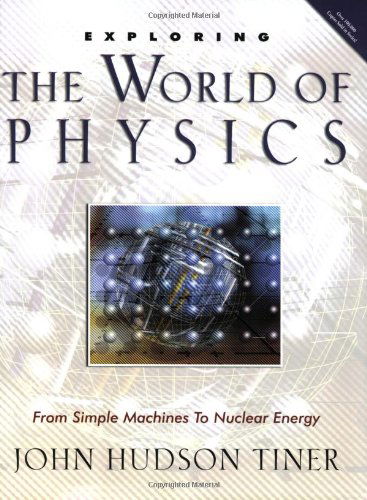 Exploring the World of Physics: from Simple Machines to Nuclear Energy (Exploring Series) (Exploring (New Leaf Press)) - John Hudson Tiner - Książki - Master Books - 9780890514665 - 6 czerwca 2006