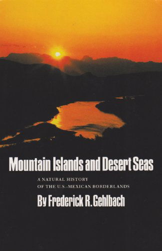 Cover for Frederick R. Gehlbach · Mountain Islands and Desert Seas: a Natural History of the U.s.-mexican Borderlands (Louise Lindsey Merrick Natural Environment Series) (Paperback Book) (1993)