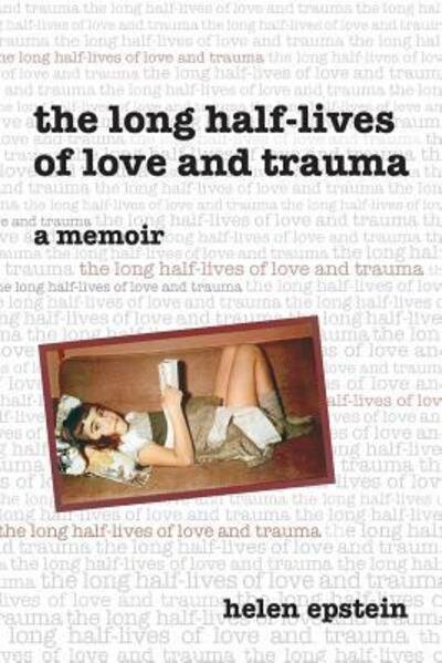 Cover for Helen Epstein · The Long Half-Lives of Love and Trauma (Taschenbuch) (2017)