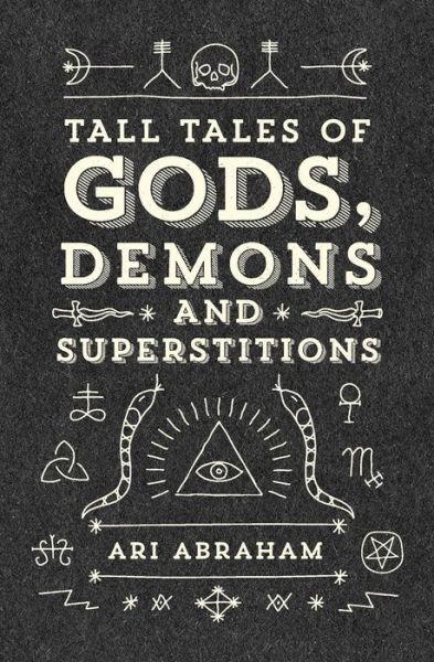 Tall Tales of Gods, Demons and Superstitions - Ari Abraham - Books - Antipodes Press - 9780988202665 - January 17, 2015
