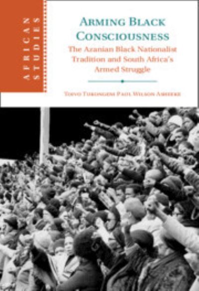 Cover for Asheeke, Toivo Tukongeni Paul Wilson (Georgia State University) · Arming Black Consciousness: The Azanian Black Nationalist Tradition and South Africa's Armed Struggle - African Studies (Hardcover Book) (2023)