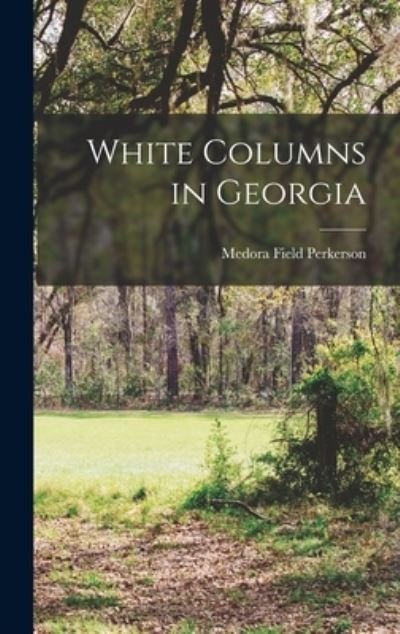 White Columns in Georgia - Medora Field Perkerson - Livros - Hassell Street Press - 9781013488665 - 9 de setembro de 2021