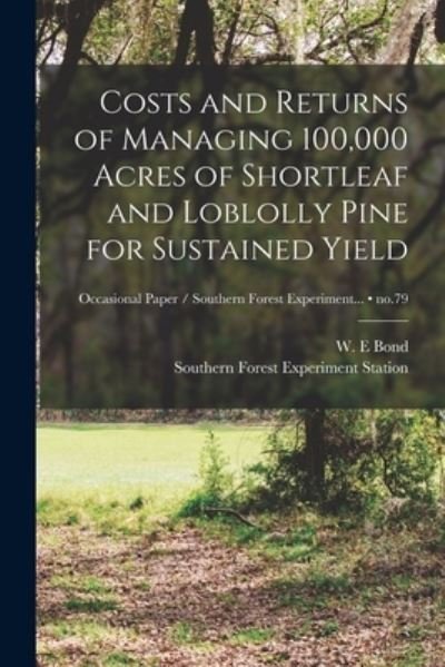 Cover for W E Bond · Costs and Returns of Managing 100,000 Acres of Shortleaf and Loblolly Pine for Sustained Yield; no.79 (Paperback Bog) (2021)