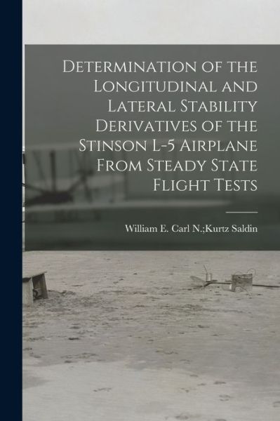 Cover for Carl N Kurtz William E Saldin · Determination of the Longitudinal and Lateral Stability Derivatives of the Stinson L-5 Airplane From Steady State Flight Tests (Paperback Book) (2021)