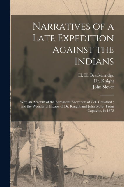 Cover for H H (Hugh Henry) 174 Brackenridge · Narratives of a Late Expedition Against the Indians: With an Account of the Barbarous Execution of Col. Crawford; and the Wonderful Escape of Dr. Knight and John Slover From Captivity, in 1872 (Paperback Book) (2021)