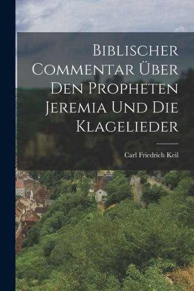 Cover for Carl Friedrich Keil · Biblischer Commentar Über Den Propheten Jeremia und Die Klagelieder (Bog) (2022)