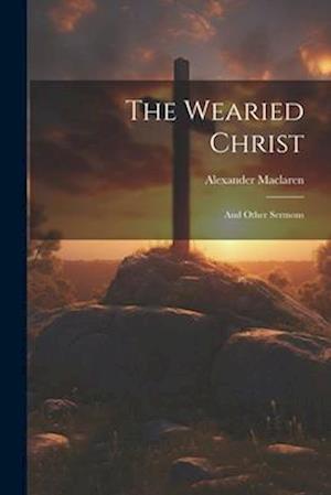 Cover for Alexander MacLaren · Wearied Christ (Buch) (2023)